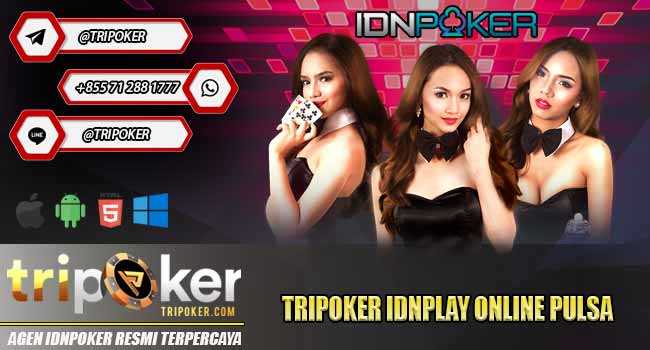 Tripoker Idnplay Online Pulsa